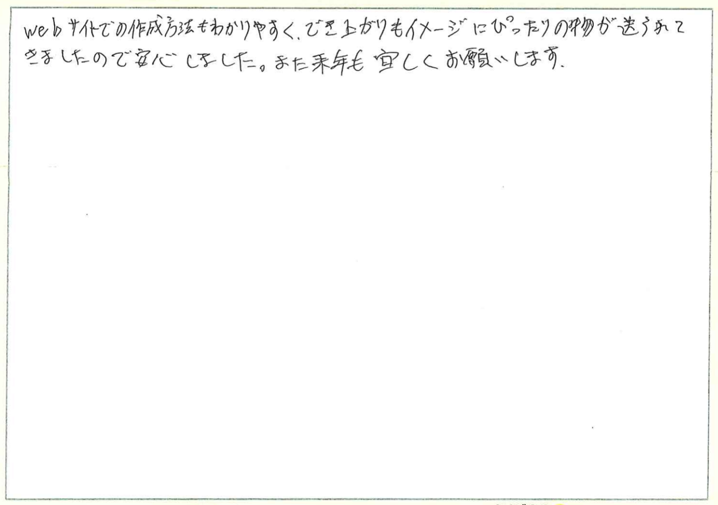 webサイトでの作成方法もわかりやすく、でき上がりもイメージにぴったりの物が送られてきましたので安心しました。また来年も宜しくお願いします。